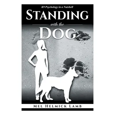 "Standing with the Dog: K9 Psychology in a Nutshell" - "" ("Lamb Mel Helmick")(Paperback)