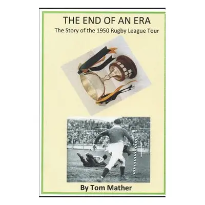 "The End of an Era: The Story of the 1950 Rugby League Tour" - "" ("Mather Tom")(Paperback)