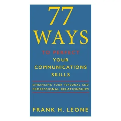 "77 Ways To Perfect YourCommunications Skills: Enhancing Your Personal and Professional Relation