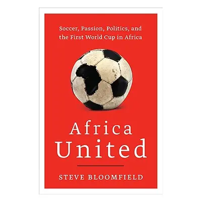 "Africa United: Soccer, Passion, Politics, and the First World Cup in Africa" - "" ("Bloomfield 