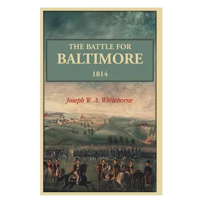 "The Battle For Baltimore 1814" - "" ("Whitehorne Joseph W. a.")(Paperback)