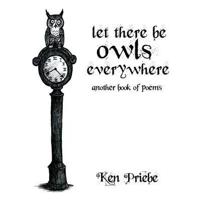 "Let There Be Owls Everywhere: Another Book of Poems" - "" ("Priebe Ken")(Pevná vazba)