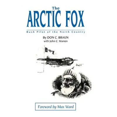 "The Arctic Fox: Bush Pilot of the North Country" - "" ("Braun Don C.")(Paperback)