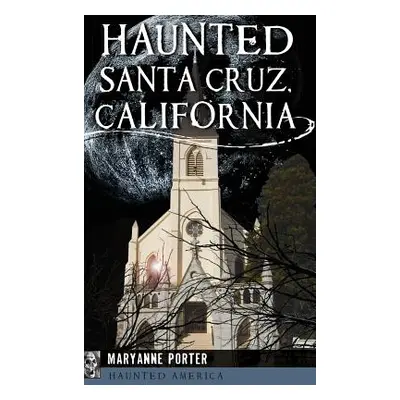 "Haunted Santa Cruz, California" - "" ("Porter Maryanne")(Pevná vazba)