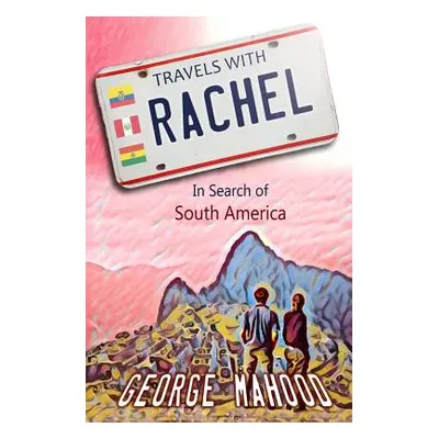 "Travels with Rachel: In Search of South America" - "" ("Mahood George")(Paperback)