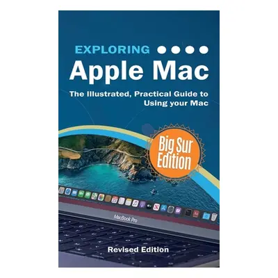 "Exploring Apple Mac: Big Sur Edition: The Illustrated, Practical Guide to Using MacOS" - "" ("W