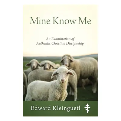 "Mine Know Me: An Examination of Authentic Christian Discipleship" - "" ("Kleinguetl Edward")(Pa