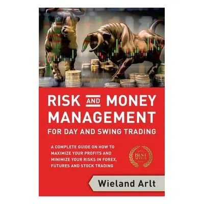 "Risk and Money Management for Day and Swing Trading: A complete Guide on how to maximize your P