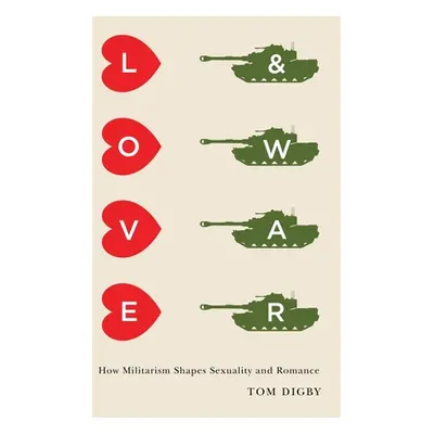 "Love and War: How Militarism Shapes Sexuality and Romance" - "" ("Digby Tom")(Paperback)