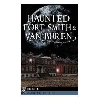 "Haunted Fort Smith & Van Buren" - "" ("Steed Bud")(Pevná vazba)