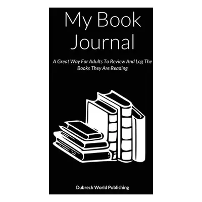 "My Book Journal: A Great Way For Adults To Review And Log The Books They Are Reading" - "" ("Wo