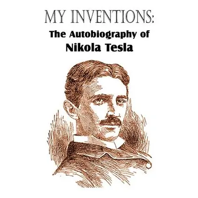 "My Inventions: The Autobiography of Nikola Tesla" - "" ("Tesla Nikola")(Paperback)