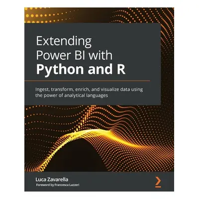 "Extending Power BI with Python and R: Ingest, transform, enrich, and visualize data using the p