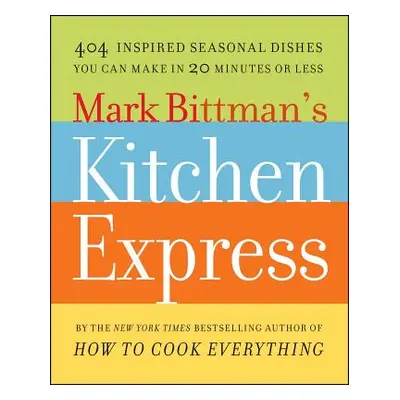 "Mark Bittman's Kitchen Express: 404 Inspired Seasonal Dishes You Can Make in 20 Minutes or Less