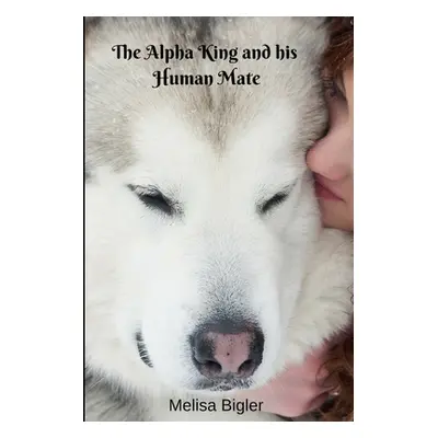 "The Alpha King and his Human Mate" - "" ("Bigler Melisa")(Paperback)