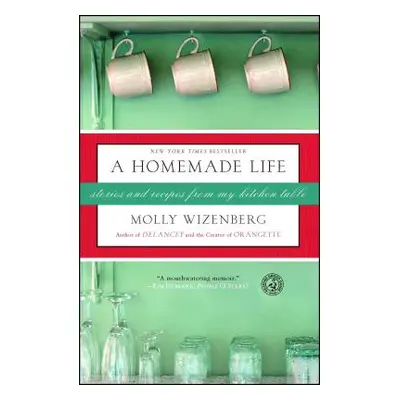 "A Homemade Life: Stories and Recipes from My Kitchen Table" - "" ("Wizenberg Molly")(Paperback)