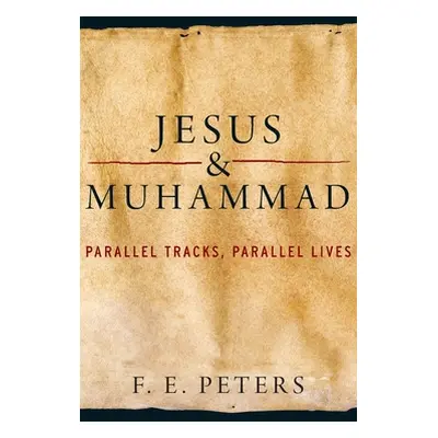 "Jesus and Muhammad: Parallel Tracks, Parallel Lives" - "" ("Peters F. E.")(Pevná vazba)