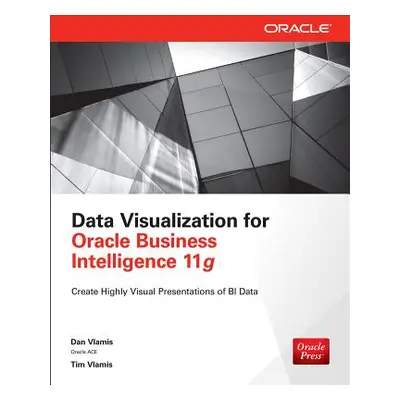 "Data Visualization for Oracle Business Intelligence 11g" - "" ("Vlamis Dan")(Paperback)