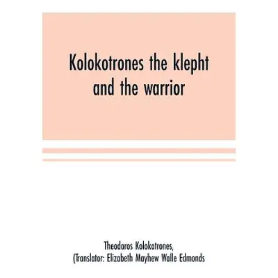 "Kolokotrones the klepht and the warrior. Sixty years of peril and daring. An autobiography" - "