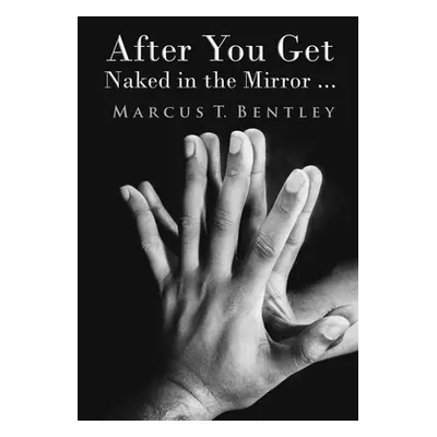 "After You Get Naked in The Mirror..." - "" ("Bentley Marcus T.")(Paperback)