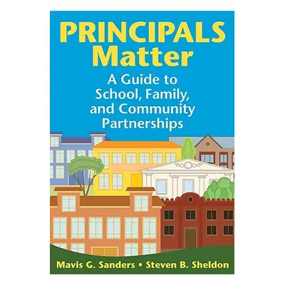 "Principals Matter: A Guide to School, Family, and Community Partnerships" - "" ("Sanders Mavis 