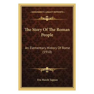 "The Story Of The Roman People: An Elementary History Of Rome (1910)" - "" ("Tappan Eva March")(