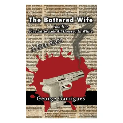 "The Battered Wife and Her Five Little Kids All Dressed In White: A True Story" - "" ("Garrigues