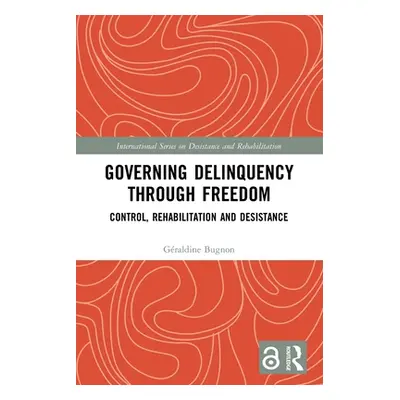 "Governing Delinquency Through Freedom: Control, Rehabilitation and Desistance" - "" ("Bugnon Gr