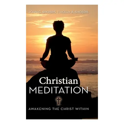 "Christian Meditation: Awakening the Christ Within" - "" ("Shobris John G. &. Holly a.")(Pevná v