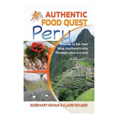 "Authentic Food Quest Peru: A Guide to Eat Your Way Authentically Through Lima & Cusco" - "" ("K