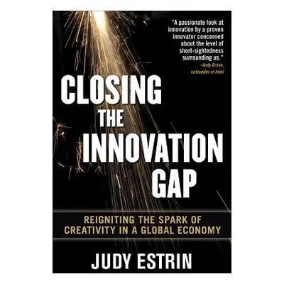 "Closing the Innovation Gap: Reigniting the Spark of Creativity in a Global Economy" - "" ("Estr