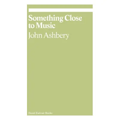 "Something Close to Music: Late Art Writings, Poems, and Playlists" - "" ("Ashbery John")(Paperb