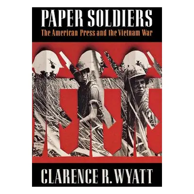 "Paper Soldiers: The American Press and the Vietnam War" - "" ("Wyatt Clarence")(Paperback)