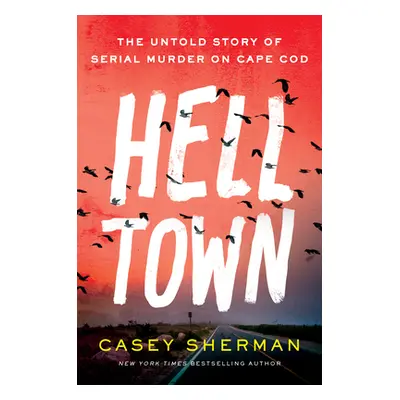 "Helltown: The Untold Story of Serial Murder on Cape Cod" - "" ("Sherman Casey")(Pevná vazba)