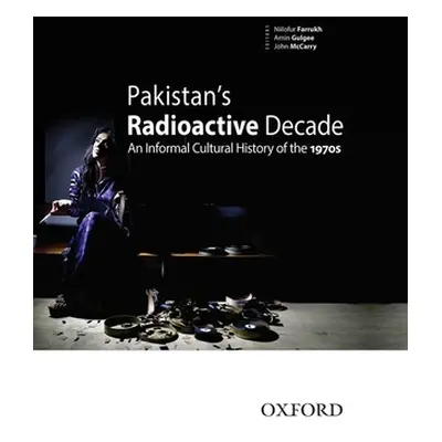 "Pakistan's Radioactive Decade: An Informal Cultural History of the 1970s" - "" ("Gulgee Amin")(