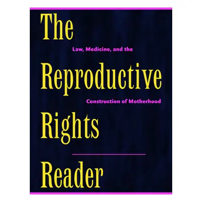 "The Reproductive Rights Reader: Law, Medicine, and the Construction of Motherhood" - "" ("Ehren