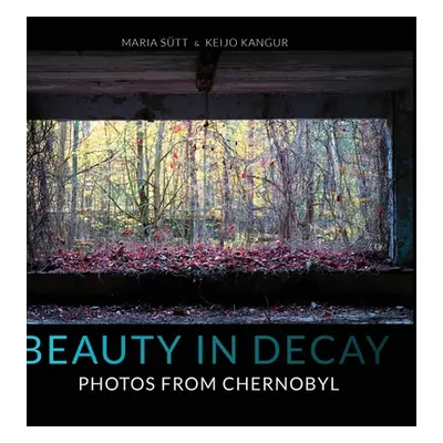 "Beauty in Decay: Photos from Chernobyl" - "" ("Stt Maria")(Pevná vazba)