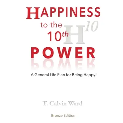 "Happiness to the 10th Power: A General Life Plan for Being Happy" - "" ("Ward T. Calvin")(Paper