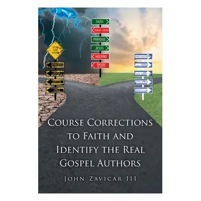 "Course Corrections to Faith and Identify the Real Gospel Authors" - "" ("Zavicar John III")(Pap