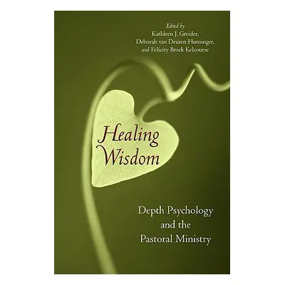 "Healing Wisdom: Depth Psychology and the Pastoral Ministry" - "" ("Greider Kathleen J.")(Paperb