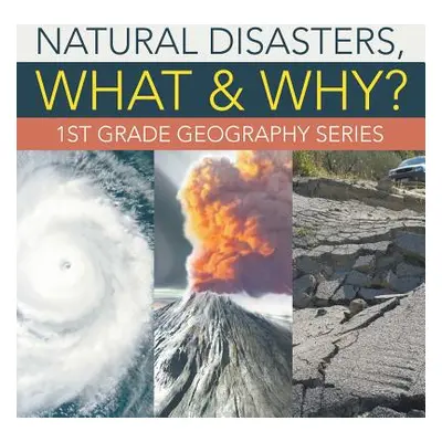 "Natural Disasters, What & Why?: 1st Grade Geography Series" - "" ("Baby Professor")(Paperback)