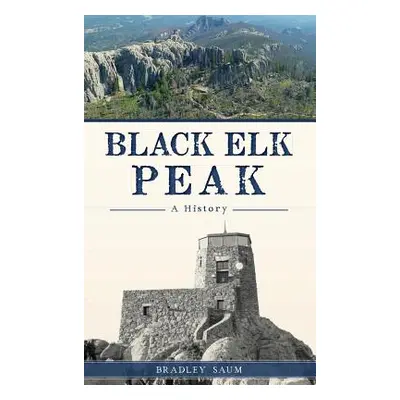 "Black Elk Peak: A History" - "" ("Saum Bradley D.")(Pevná vazba)