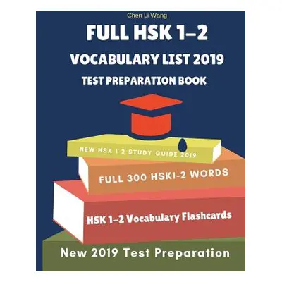 "Full Hsk 1-2 Vocabulary List Test Preparation Book: Learning Full Mandarin Chinese Hsk1-2 300 W