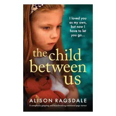 "The Child Between Us: A completely gripping and heartbreaking emotional page-turner" - "" ("Rag