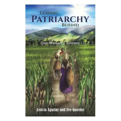 "Leaving Patriarchy Behind" - "" ("Aguilar Leticia")(Paperback)