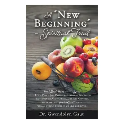 "A New Beginning - Spiritual Fruit: The Nine Fruits of the Spirit -Love, Peace, Joy, Patience, K