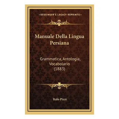 "Manuale Della Lingua Persiana: Grammatica, Antologia, Vocabolario (1883)" - "" ("Pizzi Italo")(