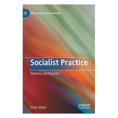 "Socialist Practice: Histories and Theories" - "" ("Wallis Victor")(Pevná vazba)