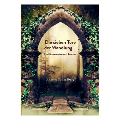 "Die sieben Tore der Wandlung: Heldinnenreise mit Inanna" - "" ("Spitzenberg Annette")(Paperback