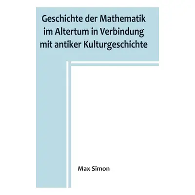 "Geschichte der Mathematik im Altertum in Verbindung mit antiker Kulturgeschichte" - "" ("Simon 